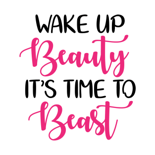 Wake up beauty its time to beast T-Shirt