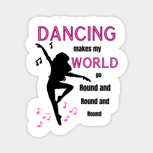 Dancing makes my world go round and round and round Magnet