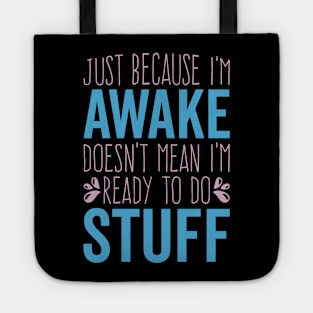 Funny Just Because I'm Awake Doesn't Mean I'm Ready To Do Things Tote