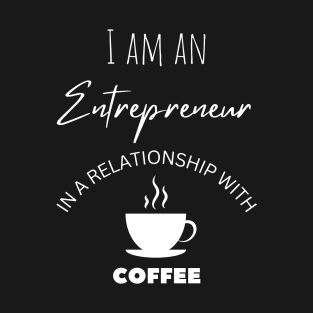 I am an Entrepreneur in a relationship with Coffee T-Shirt