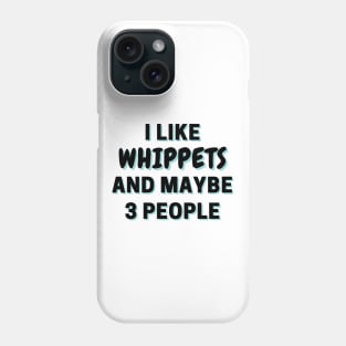 I Like Whippets And Maybe 3 People Phone Case