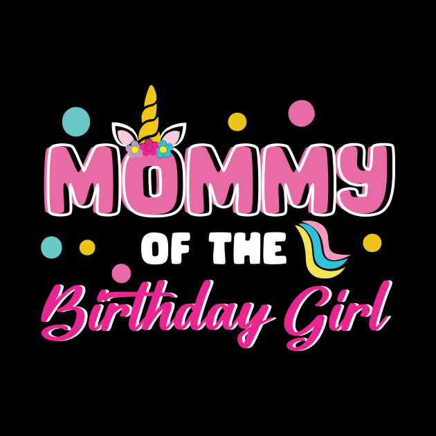 Mommy Of The Birthday Girl Funny Unicorn B-day Gift For Girls Women Mother day by FortuneFrenzy