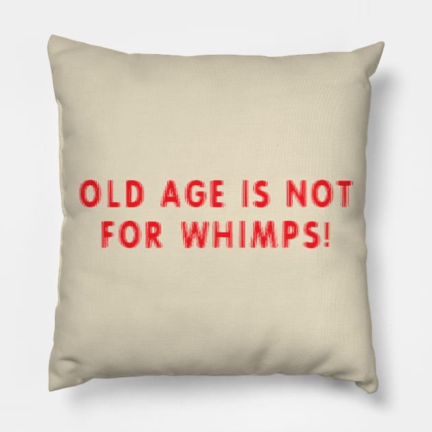Old age is not for WHIMPS! Pillow by Splatty