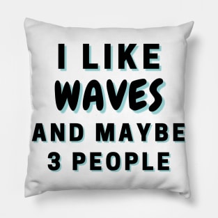 I Like Waves And Maybe 3 People Pillow