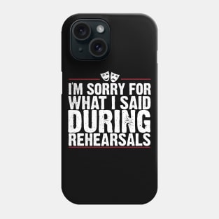 I'm Sorry For What I Said During Rehearsals Phone Case