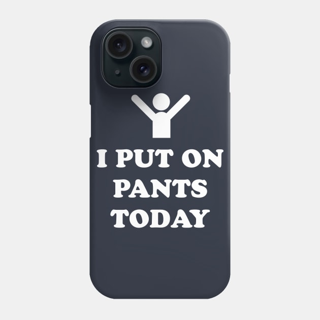 I Put On Pants Today Phone Case by dumbshirts