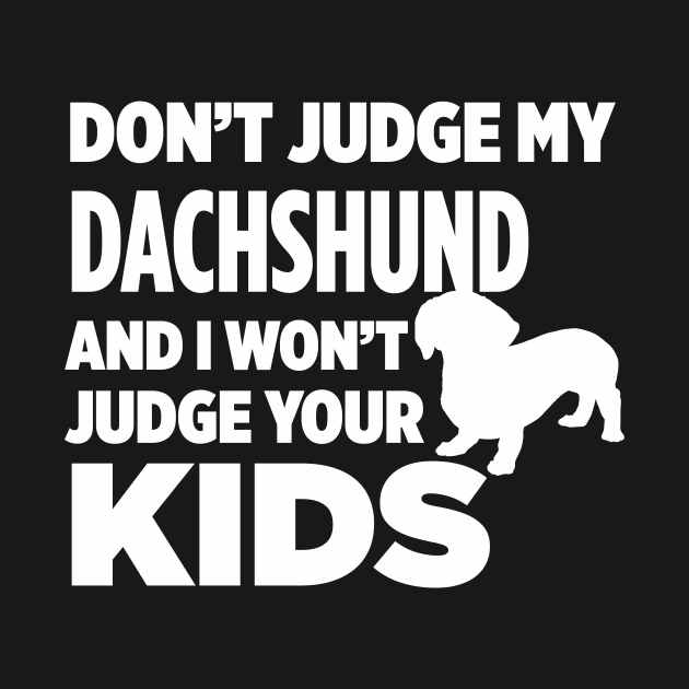 Don’t Judge My Dachshund & I Won’t Judge Your Kids by xaviertodd