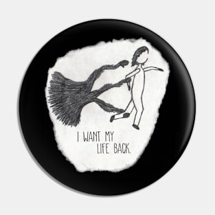 I Want My Life Back Pin