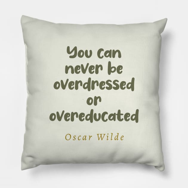 You Can Never Be Overdressed or Overeducated Oscar Wilde Quote Pillow by tiokvadrat