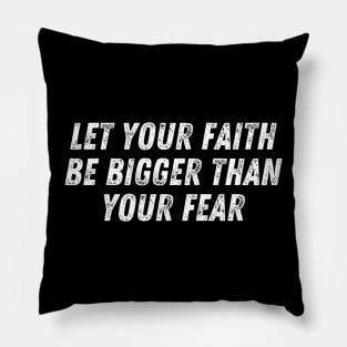 Christian Quote Let Your Faith Be Bigger Than Your Fear Pillow