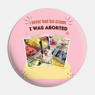 I never had ice cream I was aborted Pin