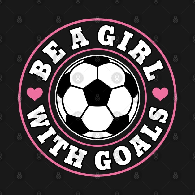 Funny Soccer Girl "Be A Girl with Goals" Girls by FloraLi