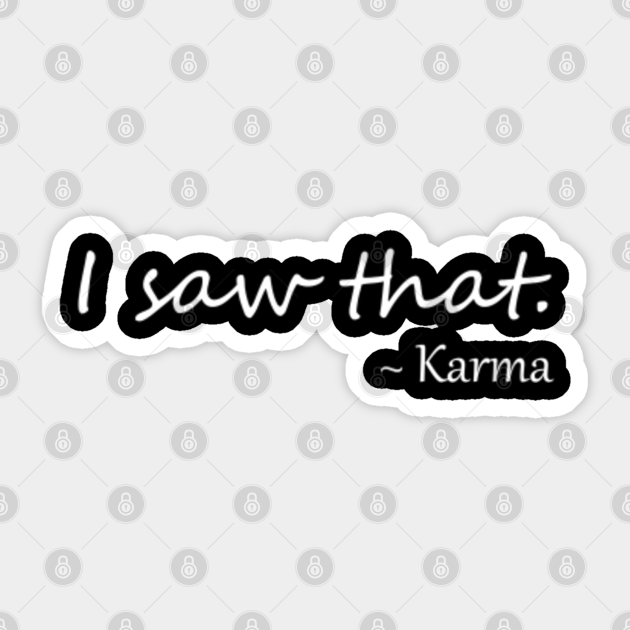 I Saw That Karma Quote Karma Quotes Funny Karma Sticker Teepublic