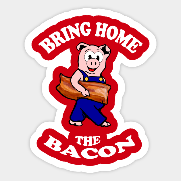 Bring Home The Bacon Bacon Sticker Teepublic Au