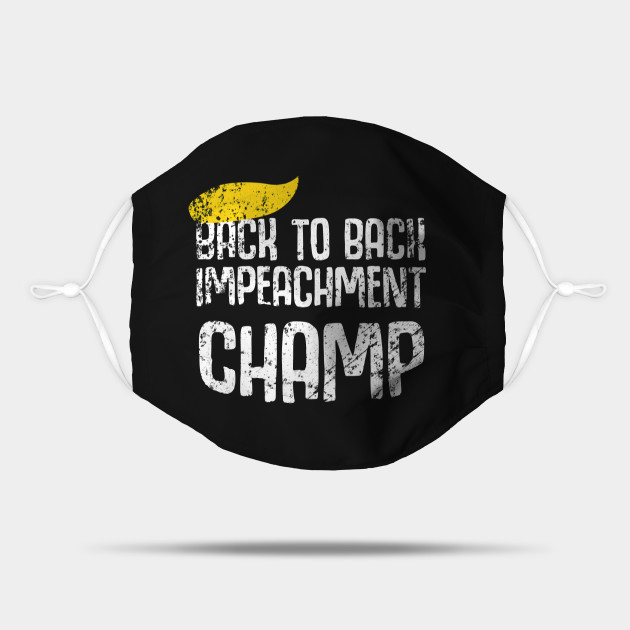 Back To Back Impeachment Champ Donald Trump Second Impeachment Trial Back 2 Back Impeachment Championship Back To Back World War Champs Mask Teepublic