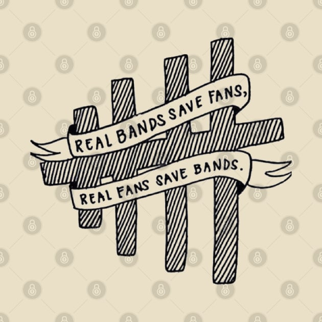 Real Bands Save Fans, Real Fans Save Bands. by SabineHoppakee