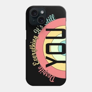 Despite Everything Its Still You Phone Case