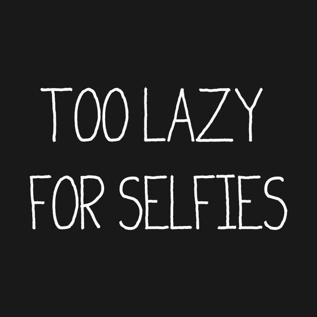 Quotes for life: Too lazy for selfies by Producer