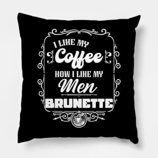 I like my coffee how I like my men - BRUNETTE Pillow