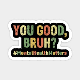 You Good Bruh Mental Health Matters Vintage Magnet