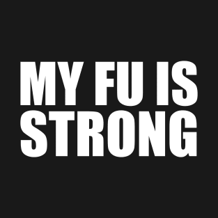 MY FU IS STRONG v1 T-Shirt