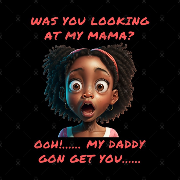 Back To School Was You Looking At My Mama Ooh My Daddy Gon Get You by MOCEPTS APPAREL