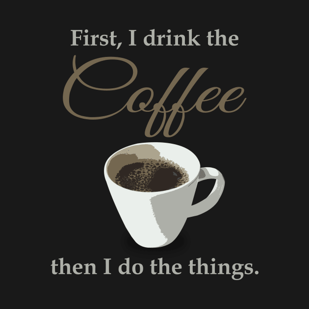 First, I drink the coffee, then I do the things. by timlewis