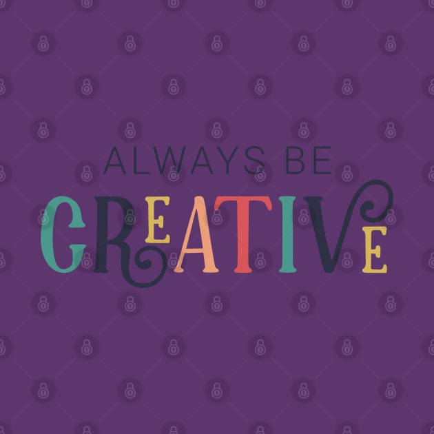 Always Be Creative Cute Colorful Style by ROSHARTWORK