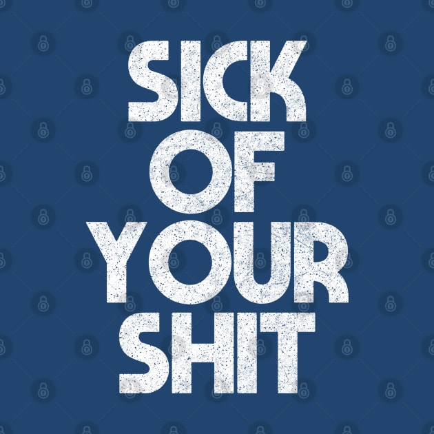 Sick Of Your Shit / Sarcasm Sayings Typography Design by DankFutura