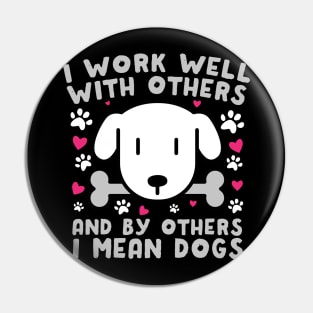 I Work Well With Others Dogs Pin