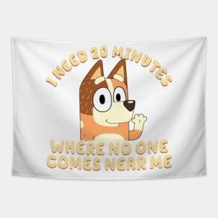 I Need 20 Minutes Where No One Comes Near Me Bluey Tapestry