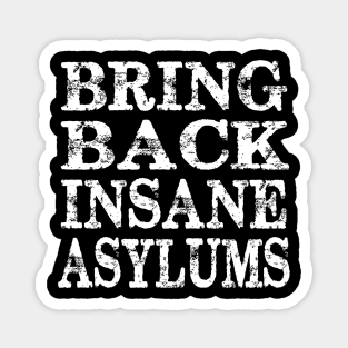 Bring back Insane asylums Magnet