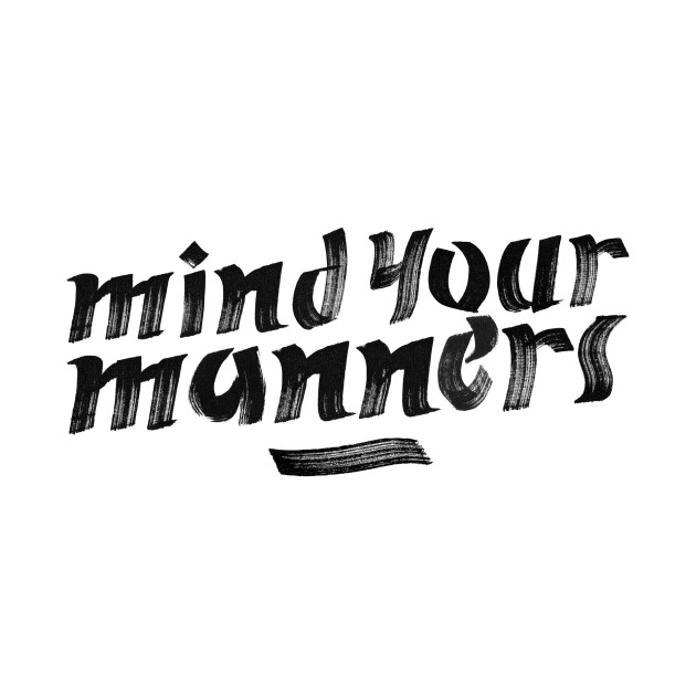 Mind Your Manners >> Mind Your Manners Manners T Shirt Teepublic Mind Your Manners >> Mind Your Manners Manners T Shirt Teepublic