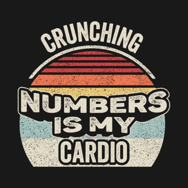 Crunching Numbers Is My Cardio Funny Accounting Accountant CPA Financial Advisor Gift by SomeRays