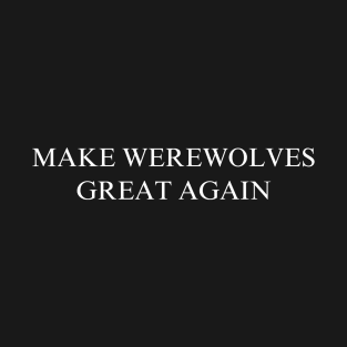 Make Werewolves Great Again T-Shirt