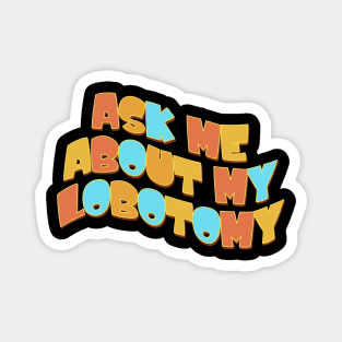 Ask Me About My Lobotomy Magnet