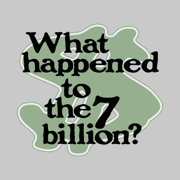 What Happened To The 7 Billion? by All2Much