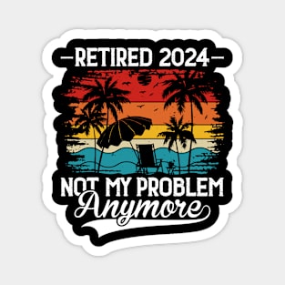 Retired 2024 Not My Problem Anymore Magnet