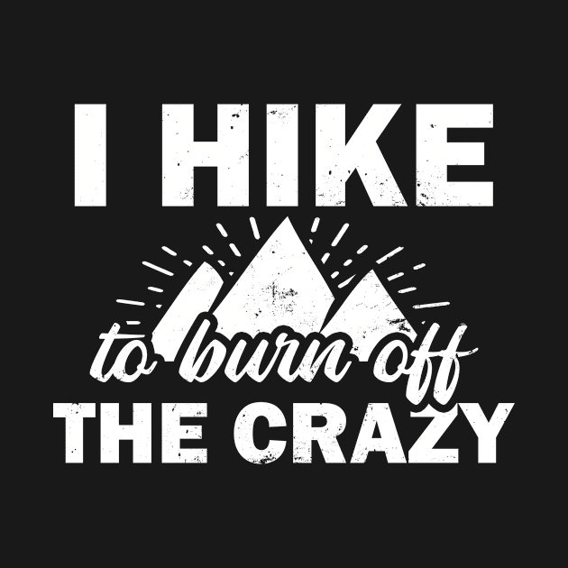 I Hike T Shirt | To Burn Off The Crazy Gift by Gawkclothing