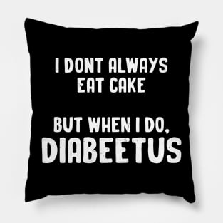 I Don't Always Eat Cake But When I do, Diabeetus Pillow