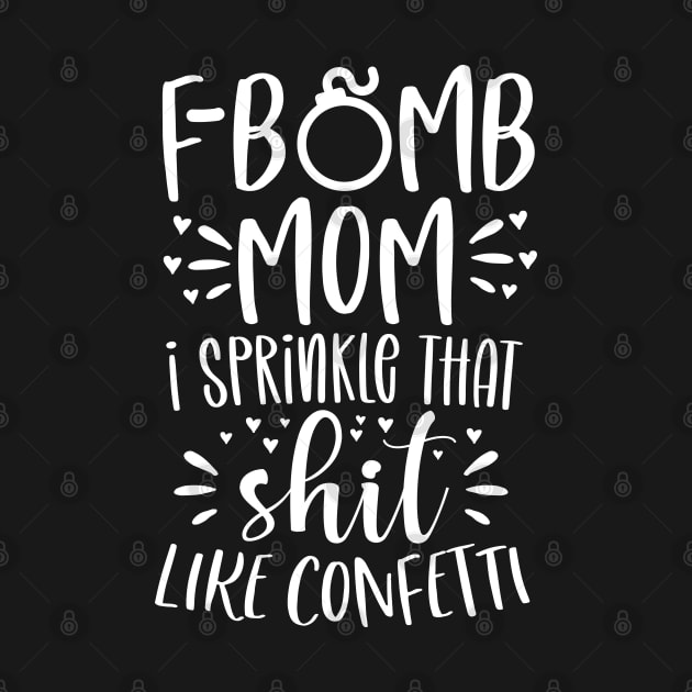 f bomb mom i sprinkle that shit like confetti by DonVector