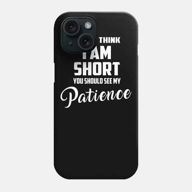 If you think I’m short, you should see my patience Phone Case by Lisa L. R. Lyons