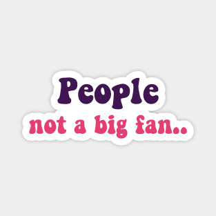 people not a big fan Magnet