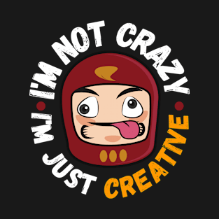 I'm not crazy, I'm just creative T-Shirt