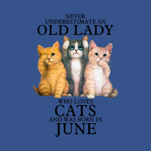 Discover Never Underestimate An Old Lady Loves Cats And Born In June - Never Underestimate An Old Lady Loves - T-Shirt