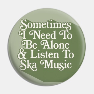 Sometimes I Need To Be Alone & Listen To Ska Music Pin