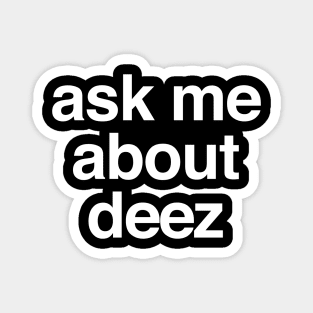 Ask me about deez Magnet