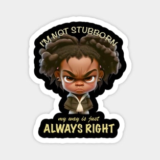 Character I'm Not Stubborn My Way Is Just Always Right Cute Adorable Funny Quote Magnet