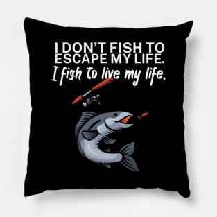 I don’t fish to escape my life I fish to live my Pillow