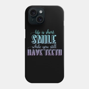 Life is short Smile while you still have teeth Phone Case